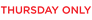 .Thursday  Only